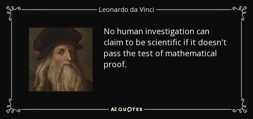No human investigation can claim to be scientific if it doesn't pass the test of mathematical proof. - Leonardo da Vinci