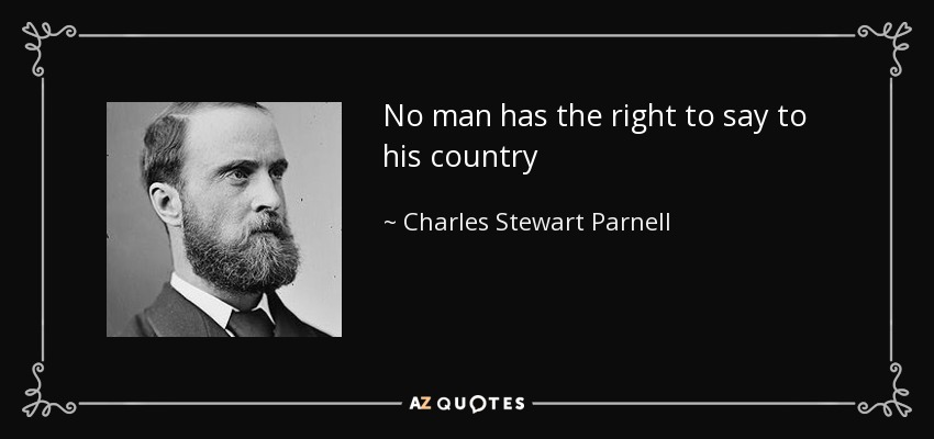 No man has the right to say to his country - Charles Stewart Parnell