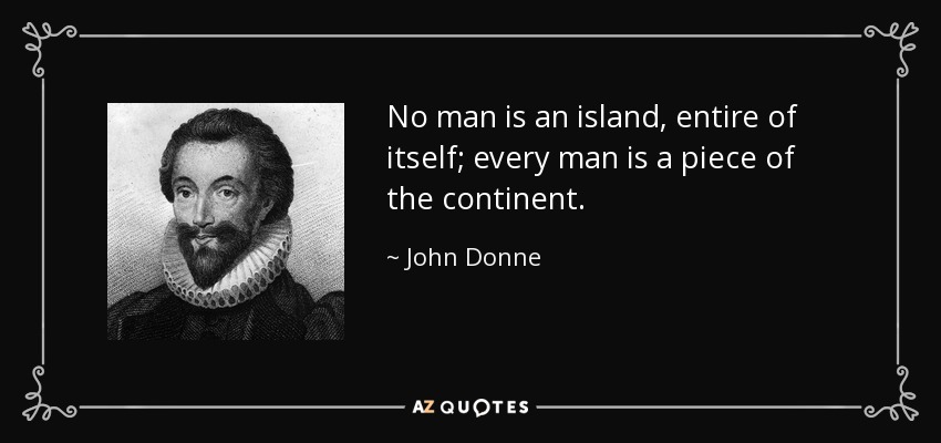 John Donne quote: No man is an island entire of itself every man