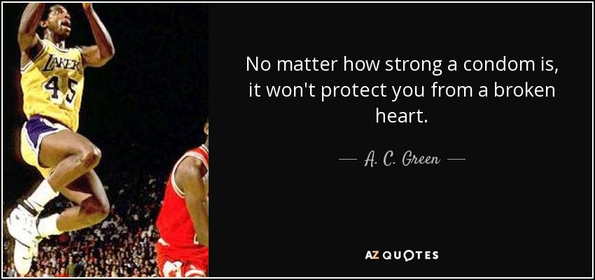 No matter how strong a condom is, it won't protect you from a broken heart. - A. C. Green