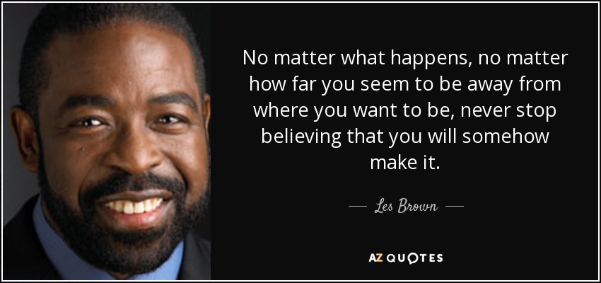 Les Brown Quote No Matter What Happens No Matter How Far You Seem