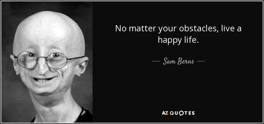 No matter your obstacles, live a happy life. - Sam Berns