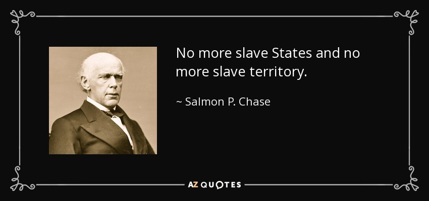 No more slave States and no more slave territory. - Salmon P. Chase