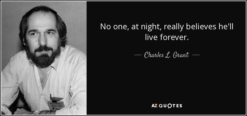 No one, at night, really believes he'll live forever. - Charles L. Grant