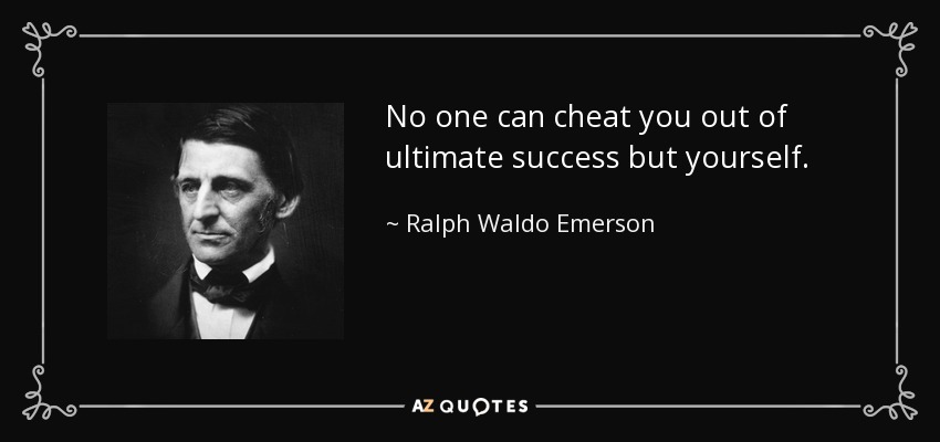 No one can cheat you out of ultimate success but yourself. - Ralph Waldo Emerson