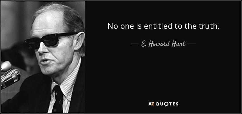 No one is entitled to the truth. - E. Howard Hunt