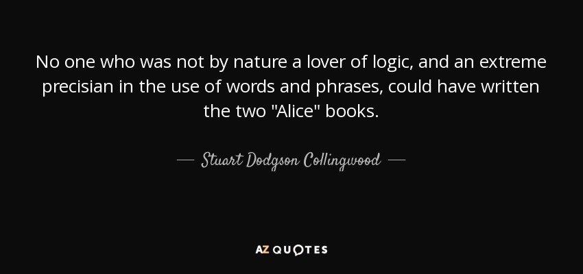 No one who was not by nature a lover of logic, and an extreme precisian in the use of words and phrases, could have written the two 