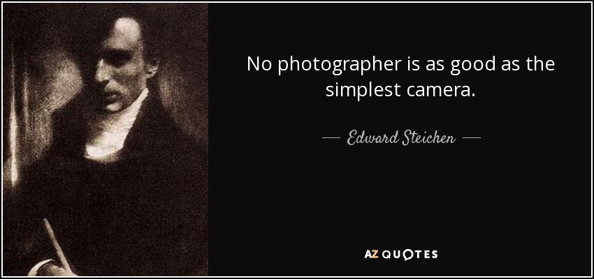 No photographer is as good as the simplest camera. - Edward Steichen