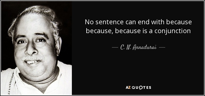 C N Annadurai Quote No Sentence Can End With Because Because Because Is A
