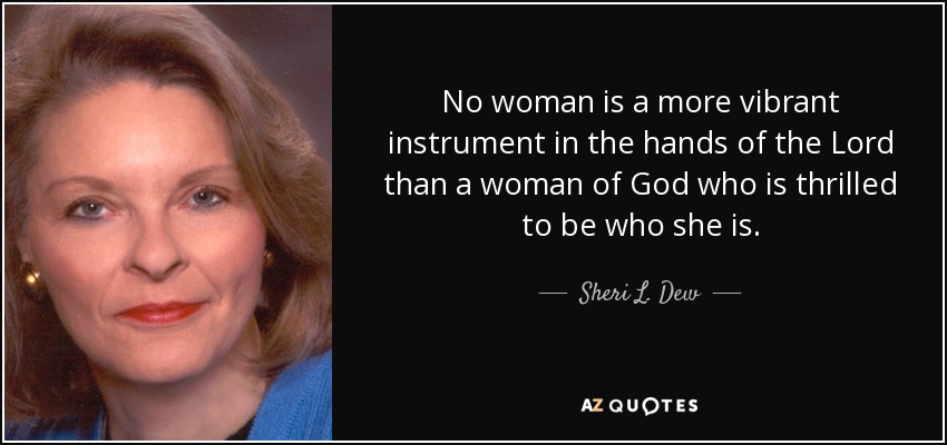 No woman is a more vibrant instrument in the hands of the Lord than a woman of God who is thrilled to be who she is. - Sheri L. Dew