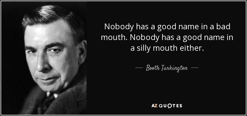 Booth Tarkington Quote Nobody Has A Good Name In A Bad Mouth Nobody 