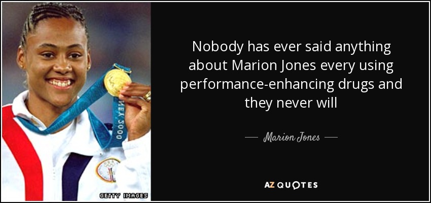 Nobody has ever said anything about Marion Jones every using performance-enhancing drugs and they never will - Marion Jones