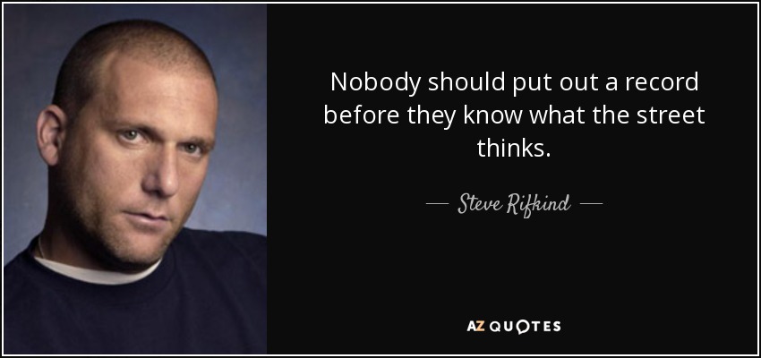 Steve Rifkind quote: Nobody should put out a record before they know ...