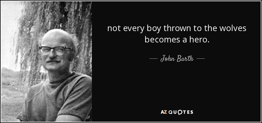 not every boy thrown to the wolves becomes a hero. - John Barth