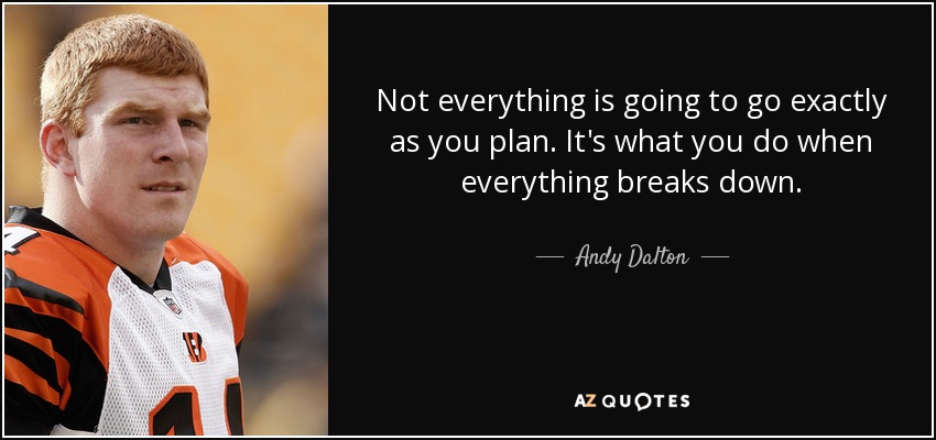 Andy Dalton quote: Not everything is going to go exactly as you plan...