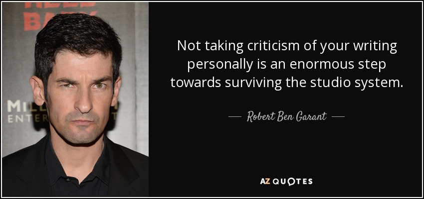 Not taking criticism of your writing personally is an enormous step towards surviving the studio system. - Robert Ben Garant