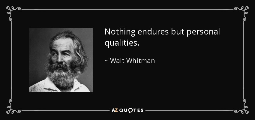 Nothing endures but personal qualities. - Walt Whitman
