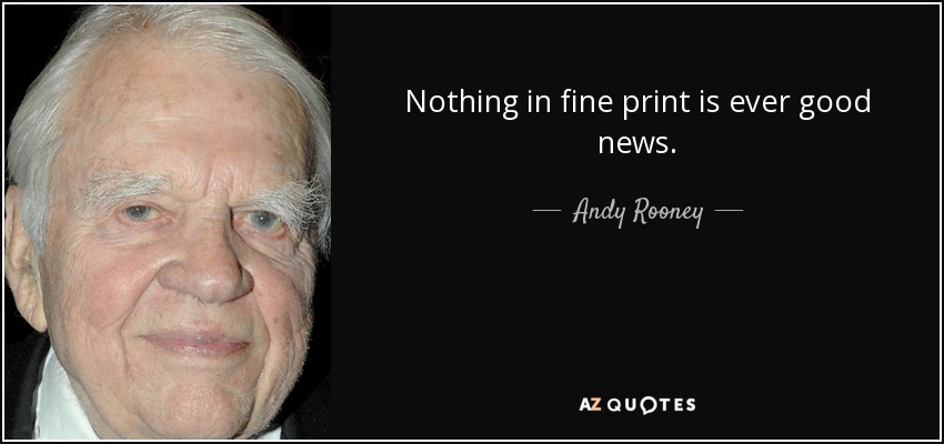 Nothing in fine print is ever good news. - Andy Rooney