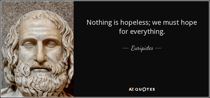 Nothing is hopeless; we must hope for everything. - Euripides