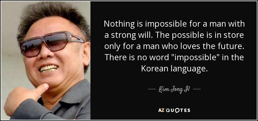 Nothing is impossible for a man with a strong will. The possible is in store only for a man who loves the future. There is no word 