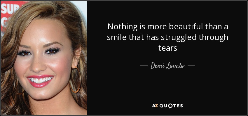 Nothing is more beautiful than a smile that has struggled through tears - Demi Lovato