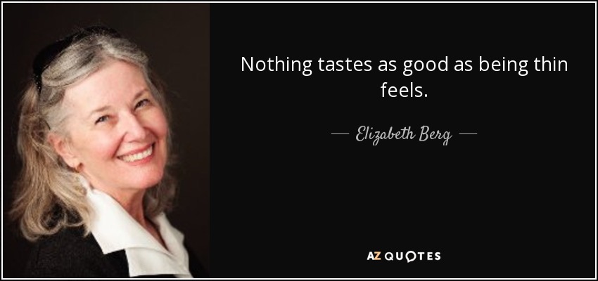 Nothing tastes as good as being thin feels. - Elizabeth Berg
