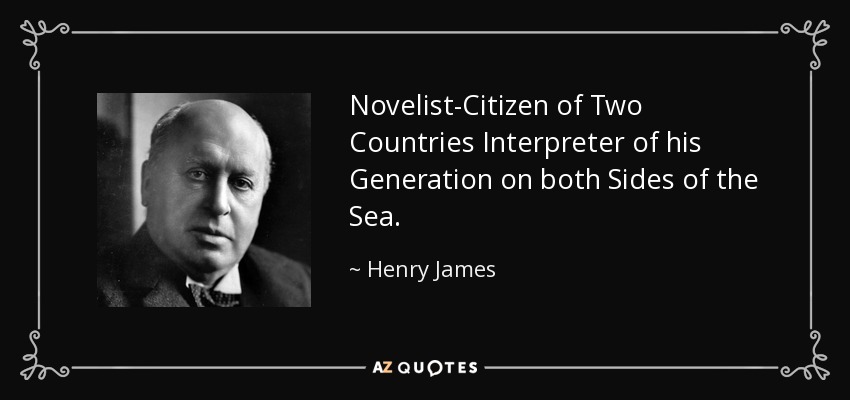 Novelist-Citizen of Two Countries Interpreter of his Generation on both Sides of the Sea. - Henry James