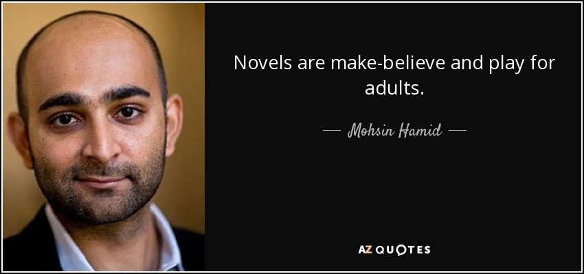 Mohsin Hamid Quote Novels Are Make Believe And Play For Adults