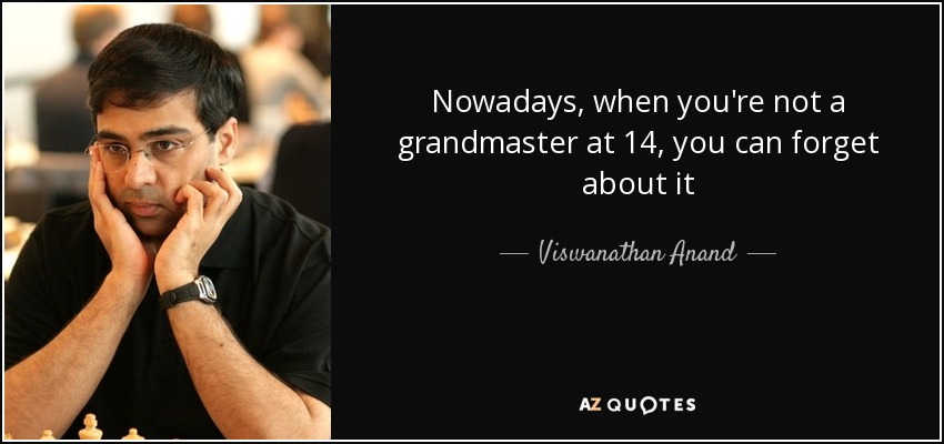 Nowadays, when you're not a grandmaster at 14, you can forget about it - Viswanathan Anand