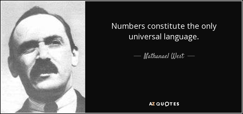 Numbers constitute the only universal language. - Nathanael West