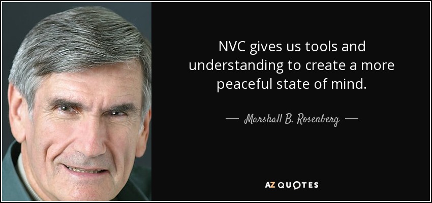 NVC gives us tools and understanding to create a more peaceful state of mind. - Marshall B. Rosenberg