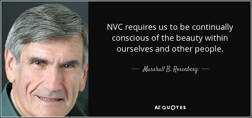 NVC requires us to be continually conscious of the beauty within ourselves and other people. - Marshall B. Rosenberg