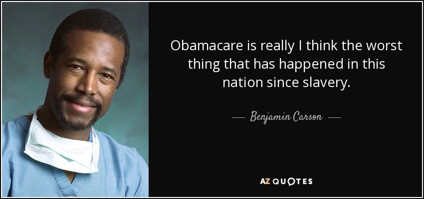 Obamacare is really I think the worst thing that has happened in this nation since slavery. - Benjamin Carson