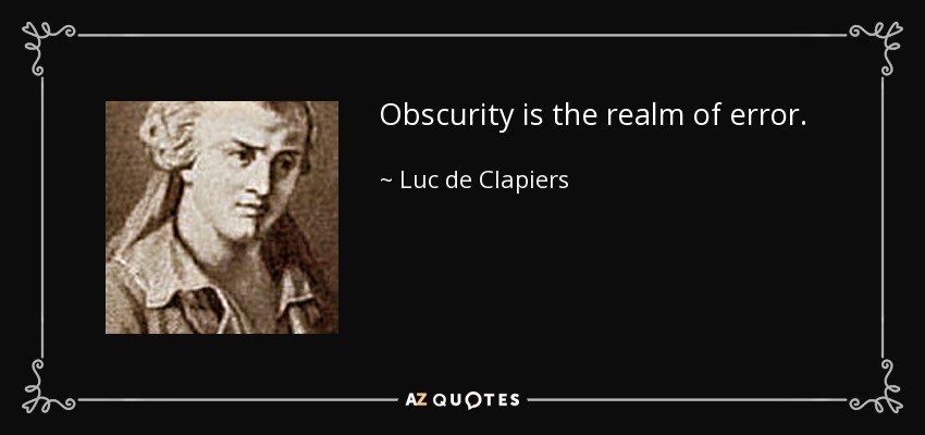 Obscurity is the realm of error. - Luc de Clapiers