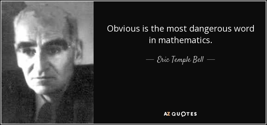 Obvious is the most dangerous word in mathematics. - Eric Temple Bell