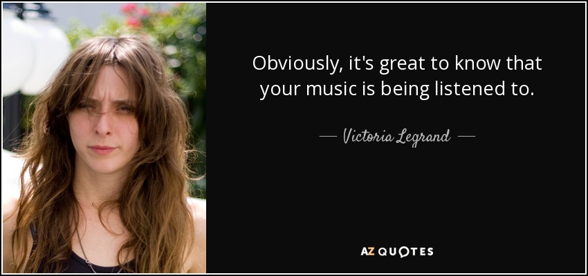 Obviously, it's great to know that your music is being listened to. - Victoria Legrand