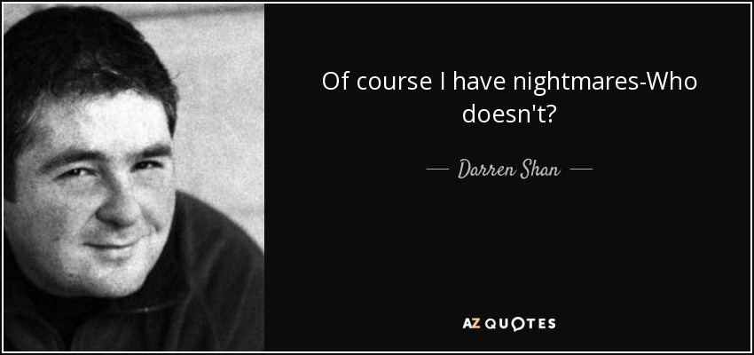 Of course I have nightmares-Who doesn't? - Darren Shan