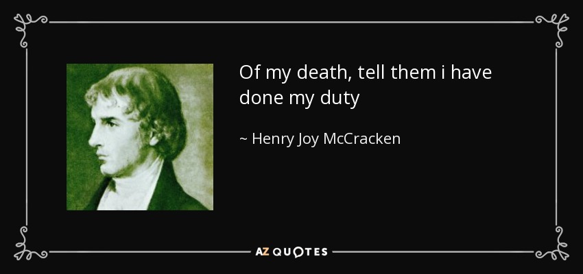Of my death, tell them i have done my duty - Henry Joy McCracken