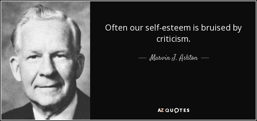 Often our self-esteem is bruised by criticism. - Marvin J. Ashton