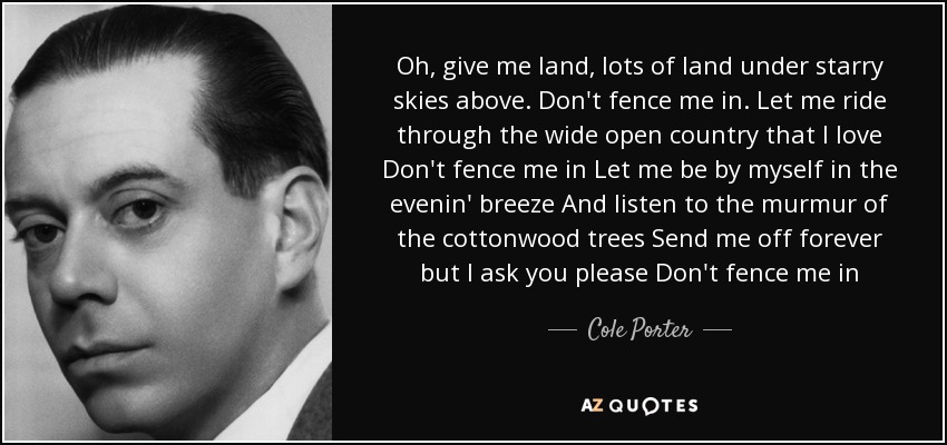 Quote Oh Give Me Land Lots Of Land Under Starry Skies Above Don T Fence Me In Let Me Ride Cole Porter 110 40 12 