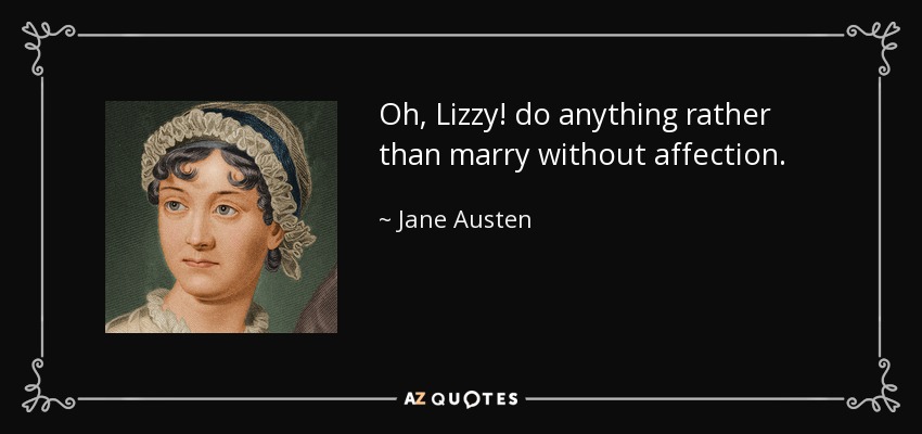 Oh, Lizzy! do anything rather than marry without affection. - Jane Austen