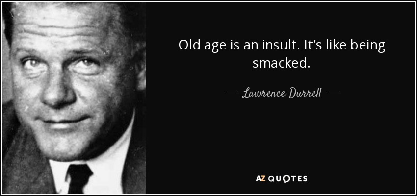 Old age is an insult. It's like being smacked. - Lawrence Durrell