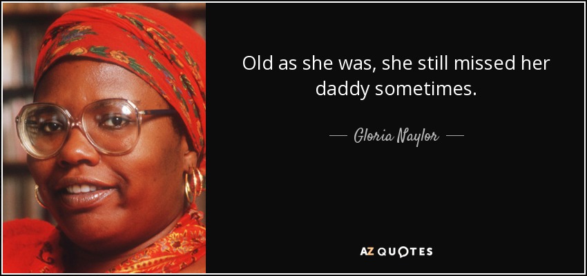 Old as she was, she still missed her daddy sometimes. - Gloria Naylor