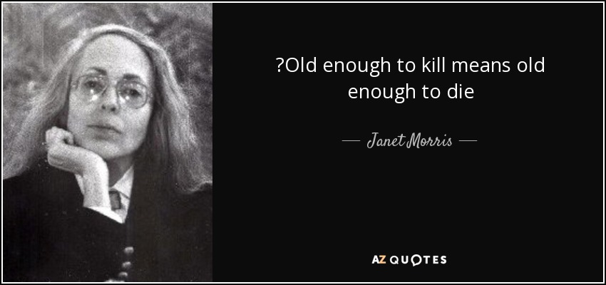 ‎Old enough to kill means old enough to die - Janet Morris