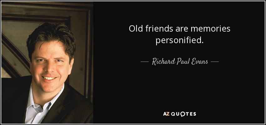 Old friends are memories personified. - Richard Paul Evans