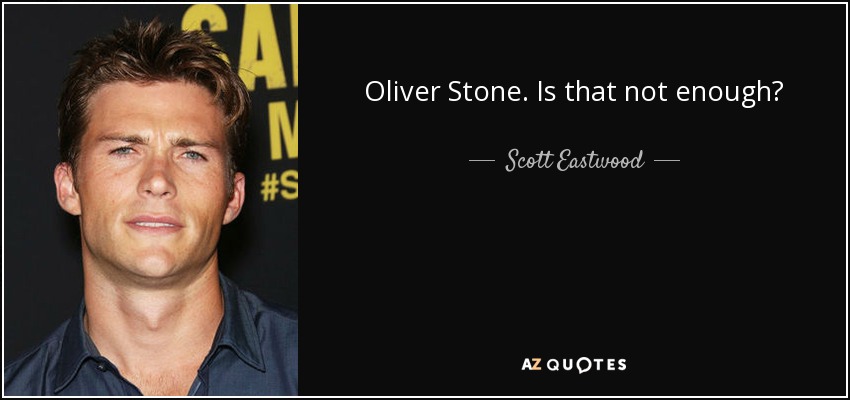 Oliver Stone. Is that not enough? - Scott Eastwood