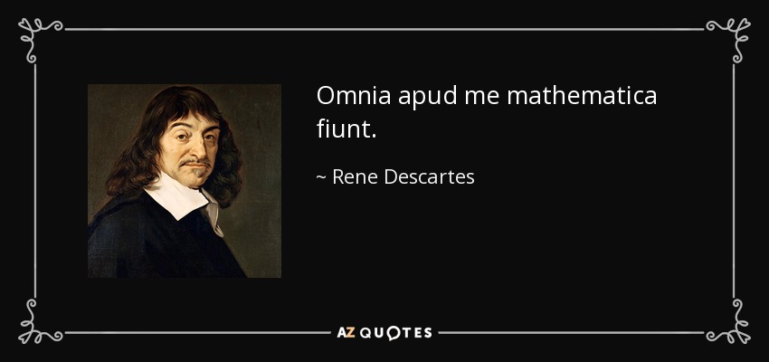 Omnia apud me mathematica fiunt. - Rene Descartes