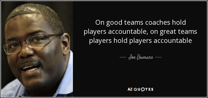 Joe Dumars quote: On good teams coaches hold players accountable, on