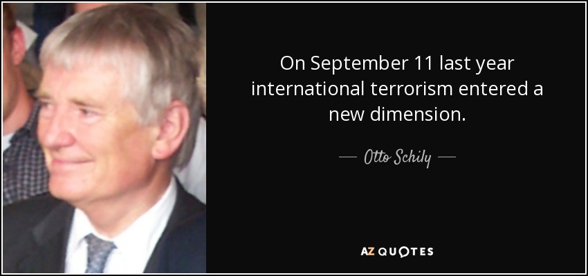 On September 11 last year international terrorism entered a new dimension. - Otto Schily