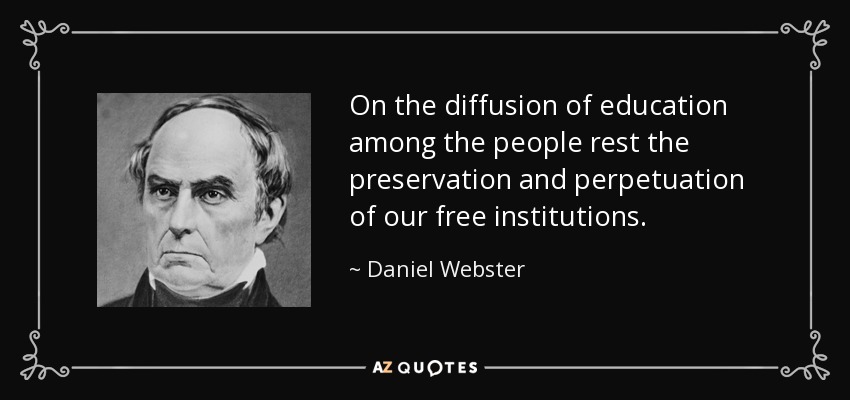On the diffusion of education among the people rest the preservation and perpetuation of our free institutions. - Daniel Webster